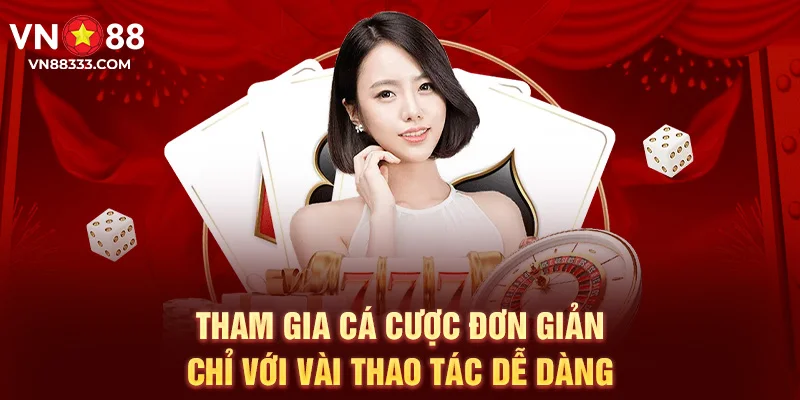 Tham gia cá cược đơn giản chỉ với vài thao tác dễ dàng